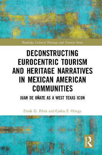 Deconstructing Eurocentric Tourism and Heritage Narratives in Mexican American Communities: Juan de Onate as a West Texas Icon.