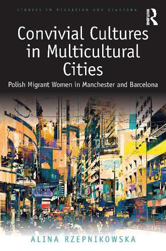 Convivial Cultures in Multicultural Cities: Polish Migrant Women in Manchester and Barcelona.