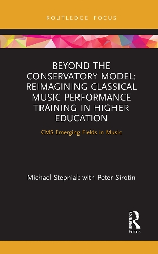 Beyond the Conservatory Model: Reimagining Classical Music Performance Training in Higher Education.