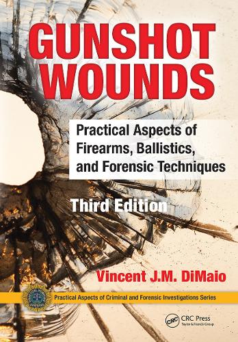 Gunshot Wounds: Practical Aspects of Firearms, Ballistics, and Forensic Techniques, Third Edition. 3rd edition