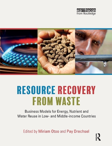 Resource Recovery from Waste: Business Models for Energy, Nutrient and Water Reuse in Low- and Middle-income Countries.