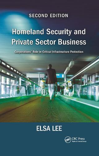 Homeland Security and Private Sector Business: Corporations' Role in Critical Infrastructure Protection, Second Edition. 2nd edition