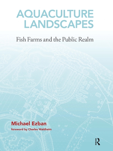 Aquaculture Landscapes: Fish Farms and the Public Realm.