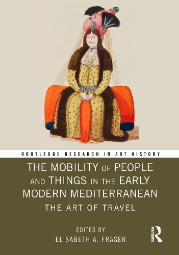 The Mobility of People and Things in the Early Modern Mediterranean: The Art of Travel.