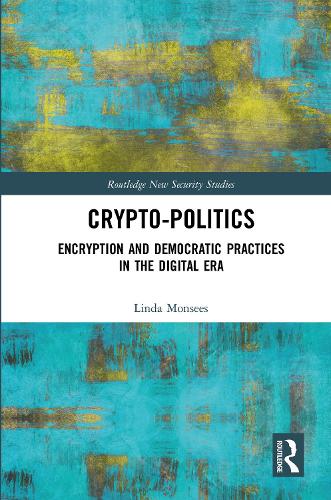 Crypto-Politics: Encryption and Democratic Practices in the Digital Era.