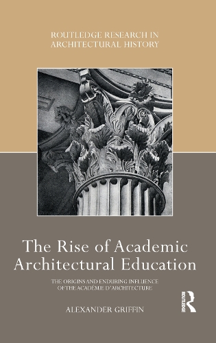 The Rise of Academic Architectural Education: The origins and enduring influence of the Academie d'Architecture.