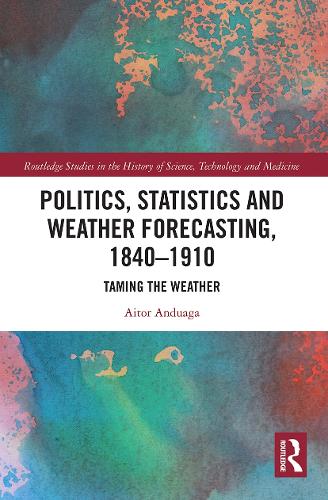 Politics, Statistics and Weather Forecasting, 1840-1910: Taming the Weather.