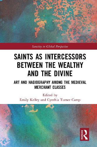 Saints as Intercessors between the Wealthy and the Divine: Art and Hagiography among the Medieval Merchant Classes.