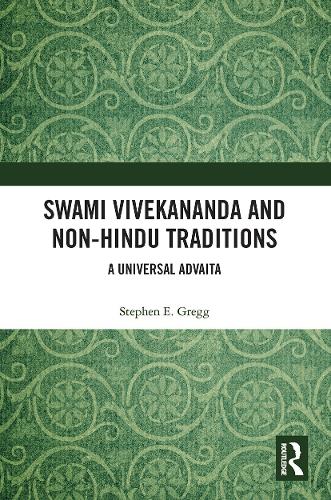 Swami Vivekananda and Non-Hindu Traditions: A Universal Advaita.