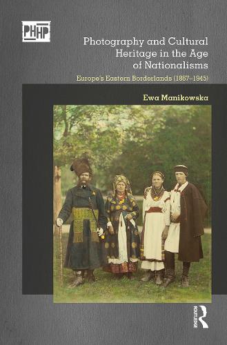Photography and Cultural Heritage in the Age of Nationalisms: Europe's Eastern Borderlands (1867-1945).