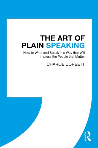 The Art of Plain Speaking: How to Write and Speak in a Way that Will Impress the People that Matter.