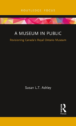 A Museum in Public: Revisioning Canada's Royal Ontario Museum.