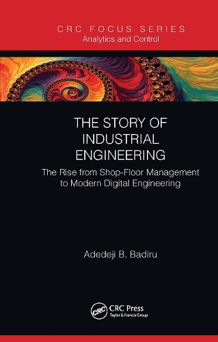 The Story of Industrial Engineering: The Rise from Shop-Floor Management to Modern Digital Engineering.