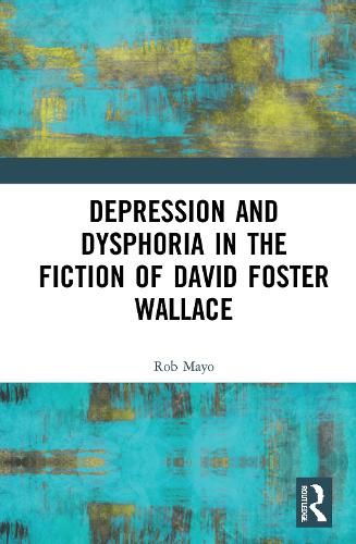 Depression and Dysphoria in the Fiction of David Foster Wallace.