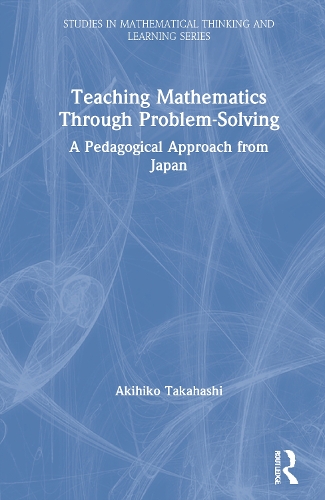 Teaching Mathematics Through Problem-Solving: A Pedagogical Approach from Japan.