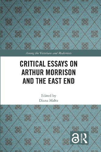 Critical Essays on Arthur Morrison and the East End.