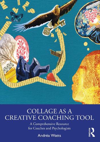 Collage as a Creative Coaching Tool: A Comprehensive Resource for Coaches and Psychologists.