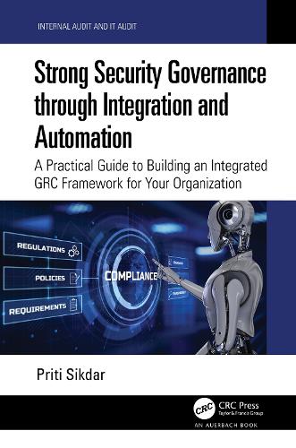 Strong Security Governance through Integration and Automation: A Practical Guide to Building an Integrated GRC Framework for Your Organization.