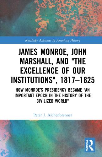 James Monroe, John Marshall, and "The Excellence of Our Institutions", 1817-1825