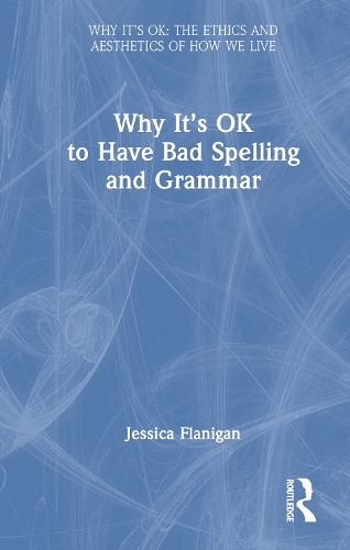 Why It's OK to Have Bad Spelling and Grammar.