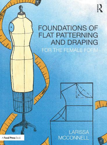Foundations of Flat Patterning and Draping: For the Female Form.