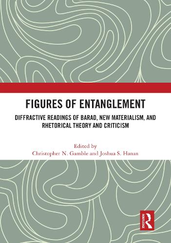 Figures of Entanglement: Diffractive Readings of Barad, New Materialism, and Rhetorical Theory and Criticism.