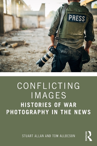 Conflicting Images: Histories of War Photography in the News.