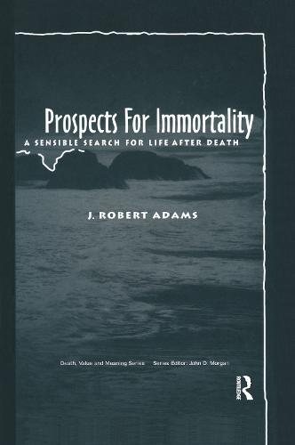 Prospects for Immortality: A Sensible Search for Life after Death.