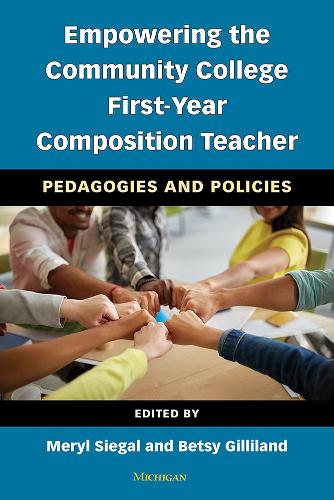 Empowering the Community College First-Year Composition Teacher: Pedagogies and Policies.