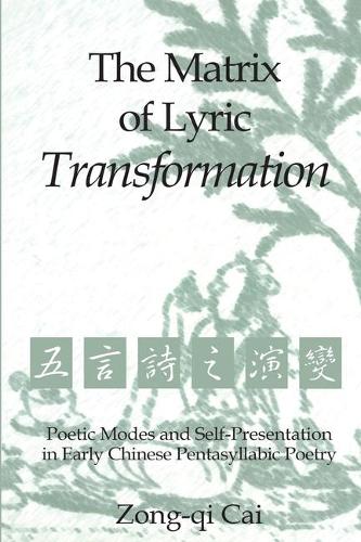 The Matrix of Lyric Transformation: Poetic Modes and Self-Presentation in Early Chinese Pentasyllabic Poetry.