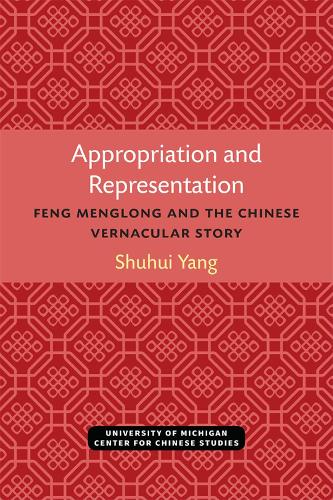 Appropriation and Representation: Feng Menglong and the Chinese Vernacular Story.
