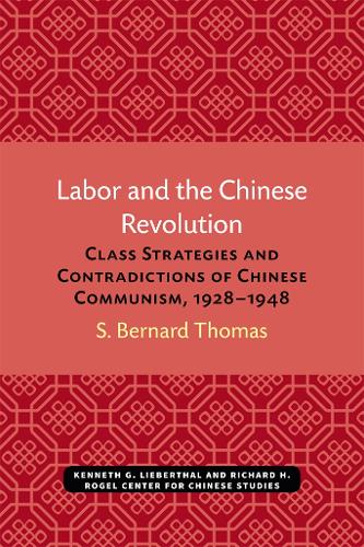 Labor and the Chinese Revolution: Class Strategies and Contradictions of Chinese Communism, 1928-1948.