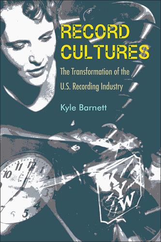 Record Cultures: The Transformation of the U.S. Recording Industry.