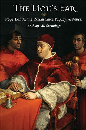 The Lion's Ear: Pope Leo X, the Renaissance Papacy, and Music.