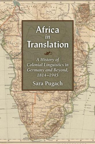 Africa in Translation: A History of Colonial Linguistics in Germany and Beyond, 1814-1945.