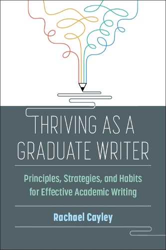Thriving as a Graduate Writer: Principles, Strategies, and Habits for Effective Academic Writing.