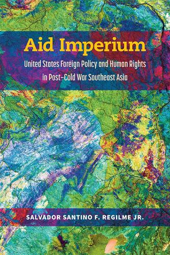Aid Imperium: United States Foreign Policy and Human Rights in Post-Cold War Southeast Asia.