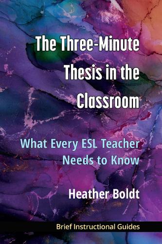 The Three Minute Thesis in the Classroom: What Every ESL Teacher Needs to Know.