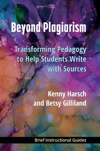 Beyond Plagiarism: Transforming Pedagogy to Help Students Write with Sources.