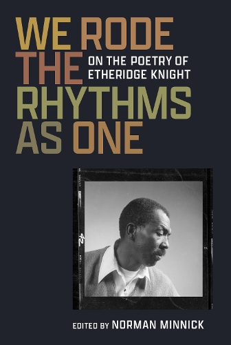 We Rode the Rhythms as One: On the Poetry of Etheridge Knight.