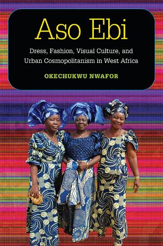 Aso Ebi: Dress, Fashion, Visual Culture, and Urban Cosmopolitanism in West Africa.
