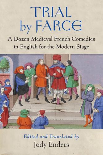 Trial by Farce: A Dozen Medieval French Comedies in English for the Modern Stage.