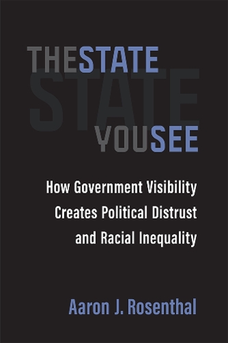 The State You See: How Government Visibility Creates Political Distrust and Racial Inequality.