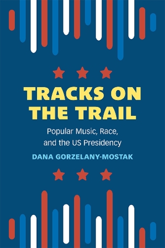 Tracks on the Trail: Popular Music, Race, and the US Presidency.