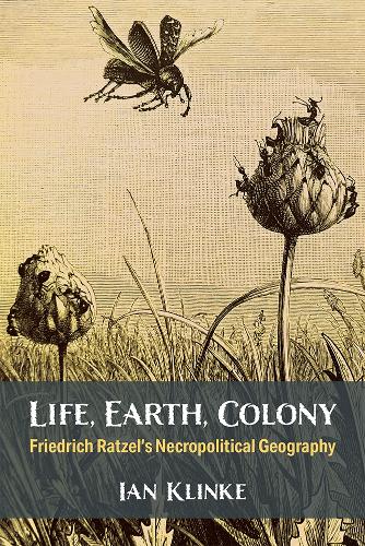 Life, Earth, Colony: Friedrich Ratzel's Necropolitical Geography.