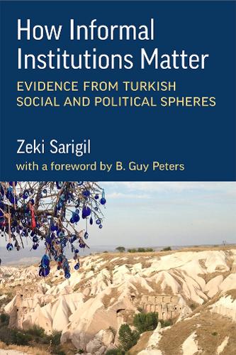 How Informal Institutions Matter: Evidence from Turkish Social and Political Spheres.