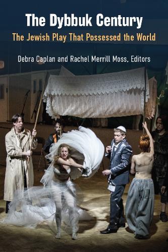 The Dybbuk Century: The Jewish Play That Possessed the World.