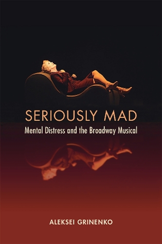 Seriously Mad: Mental Distress and the Broadway Musical.