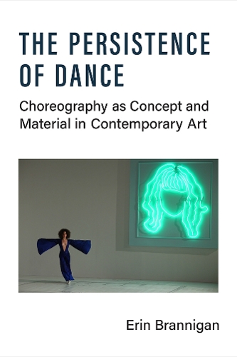 The Persistence of Dance: Choreography as Concept and Material in Contemporary Art.