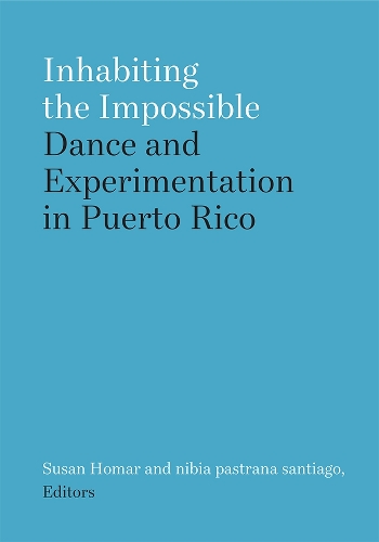 Inhabiting the Impossible: Dance and Experimentation in Puerto Rico.